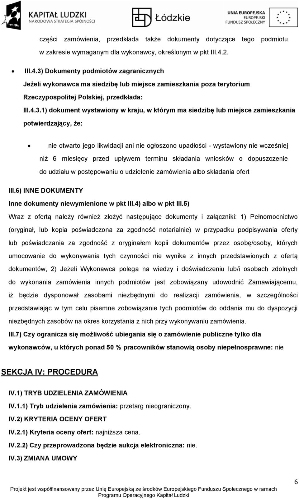 Dkumenty pdmitów zagranicznych Jeżeli wyknawca ma siedzibę lub miejsce zamieszkania pza terytrium Rzeczypsplitej Plskiej, przedkłada: III.4.3.