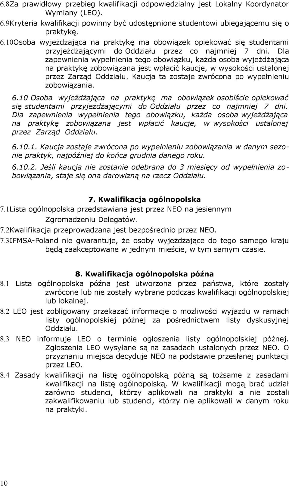 10Osoba wyjeżdżająca na praktykę ma obowiązek opiekować się studentami przyjeżdżającymi do Oddziału przez co najmniej 7 dni.