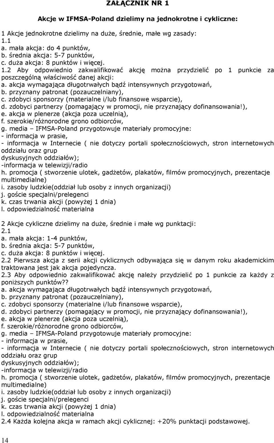 akcja wymagająca długotrwałych bądź intensywnych przygotowań, b. przyznany patronat (pozauczelniany), c. zdobyci sponsorzy (materialne i/lub finansowe wsparcie), d.