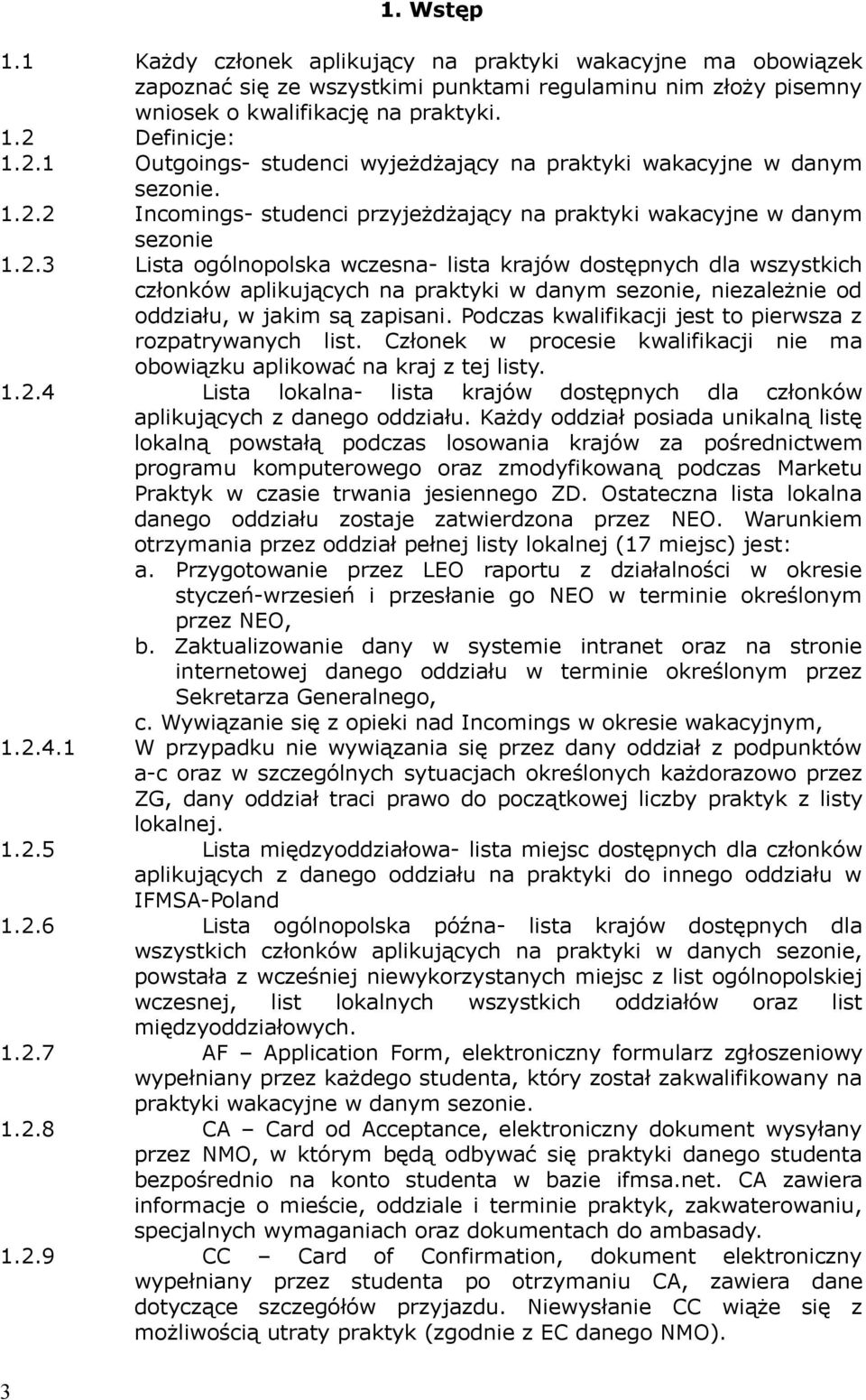 Podczas kwalifikacji jest to pierwsza z rozpatrywanych list. Członek w procesie kwalifikacji nie ma obowiązku aplikować na kraj z tej listy. 1.2.