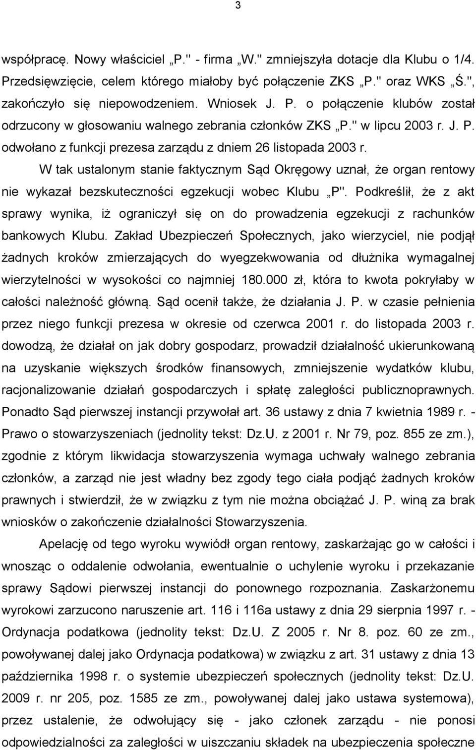 W tak ustalonym stanie faktycznym Sąd Okręgowy uznał, że organ rentowy nie wykazał bezskuteczności egzekucji wobec Klubu P".