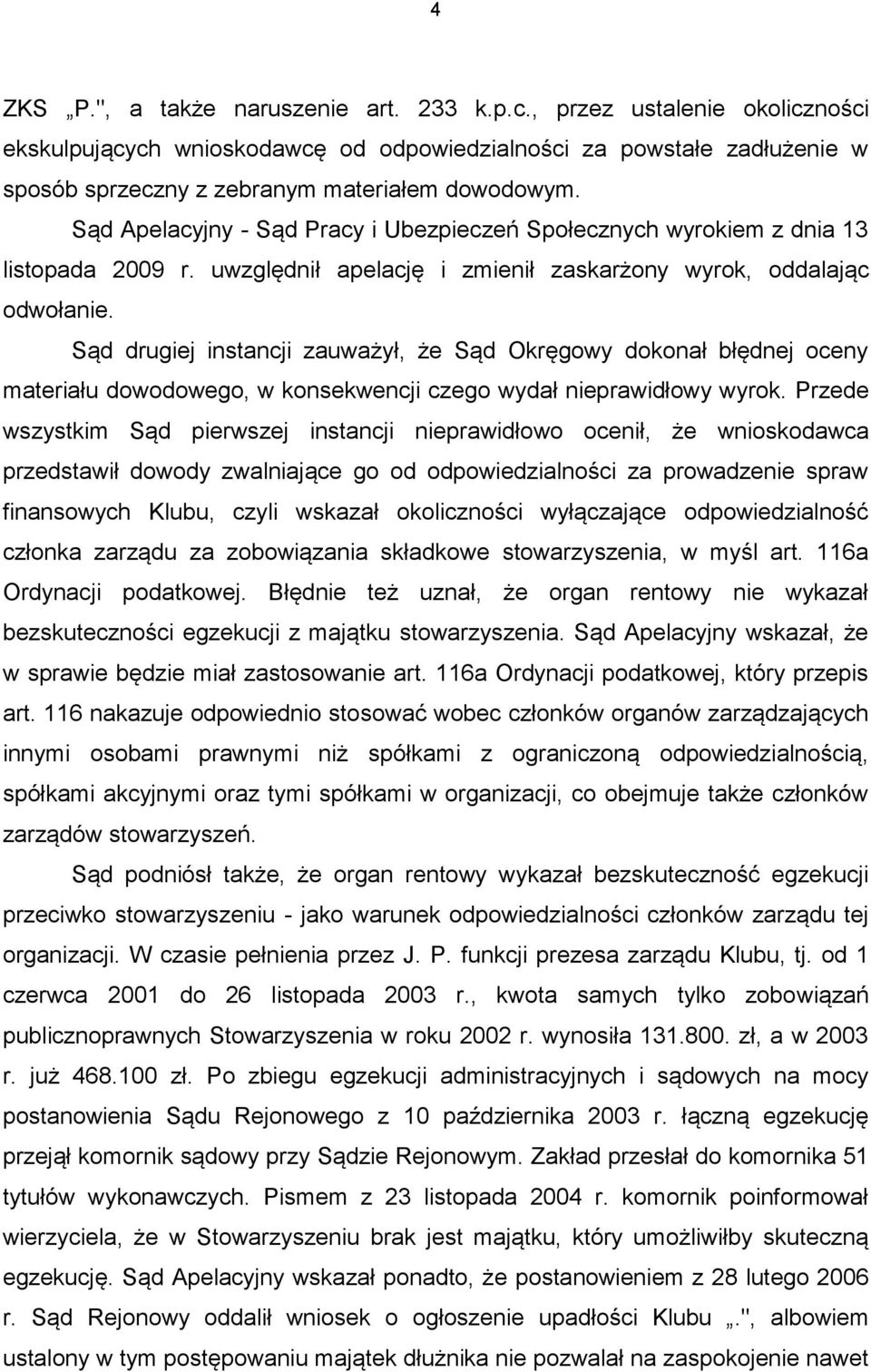 Sąd drugiej instancji zauważył, że Sąd Okręgowy dokonał błędnej oceny materiału dowodowego, w konsekwencji czego wydał nieprawidłowy wyrok.