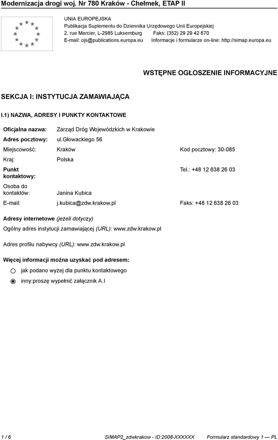 głowackiego 56 Zarząd Dróg Wojewódzkich w Krakowie Miejscowość: Kraków Kod pocztowy: 30-085 Kraj: Punkt kontowy: Osoba do kontów: Polska Tel.: +48 12 638 26 03 Janina Kubica E-mail: j.kubica@zdw.