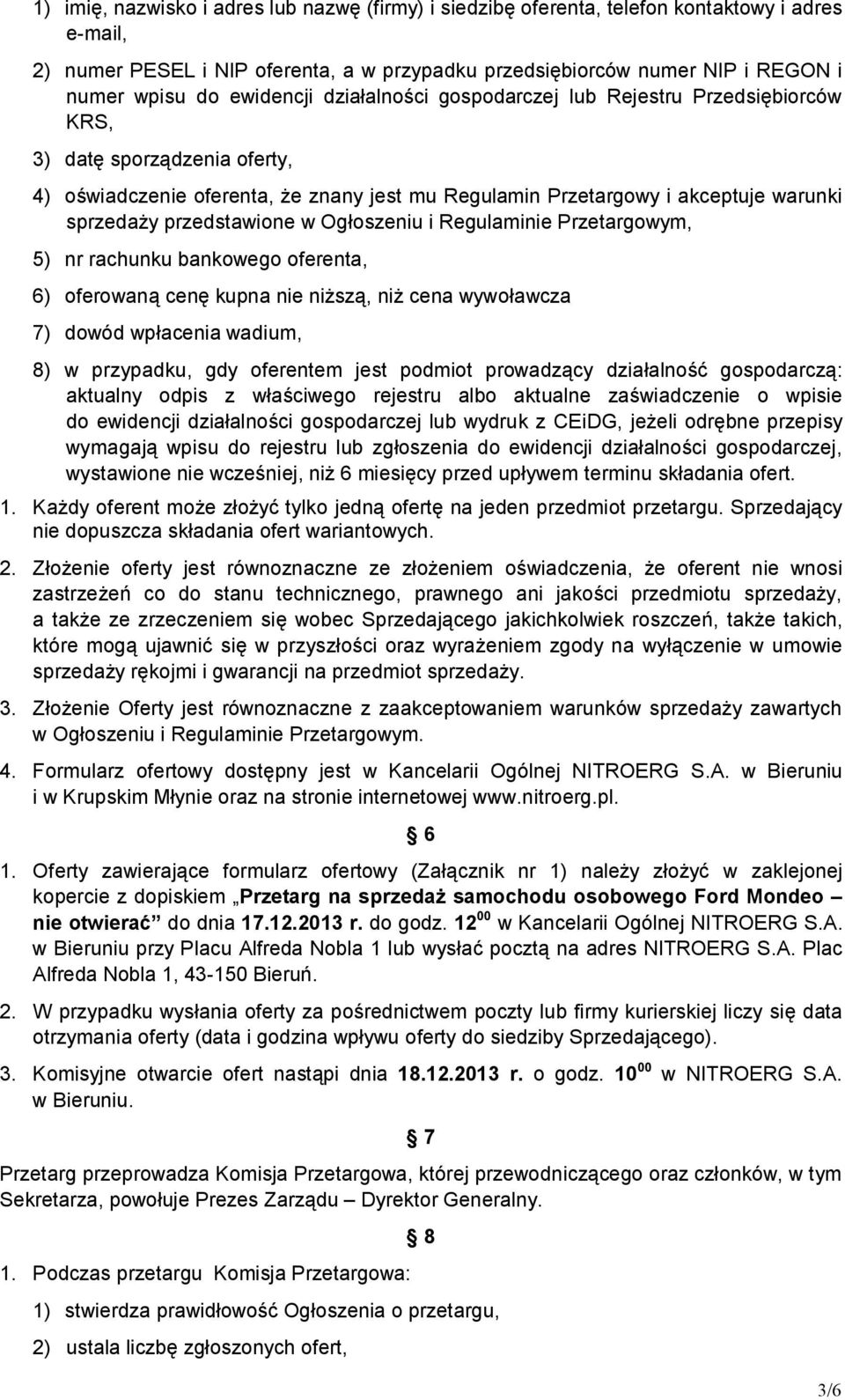 przedstawione w Ogłoszeniu i Regulaminie Przetargowym, 5) nr rachunku bankowego oferenta, 6) oferowaną cenę kupna nie niższą, niż cena wywoławcza 7) dowód wpłacenia wadium, 8) w przypadku, gdy