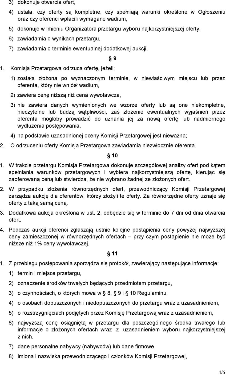 Komisja Przetargowa odrzuca ofertę, jeżeli: 1) została złożona po wyznaczonym terminie, w niewłaściwym miejscu lub przez oferenta, który nie wniósł wadium, 2) zawiera cenę niższą niż cena wywoławcza,