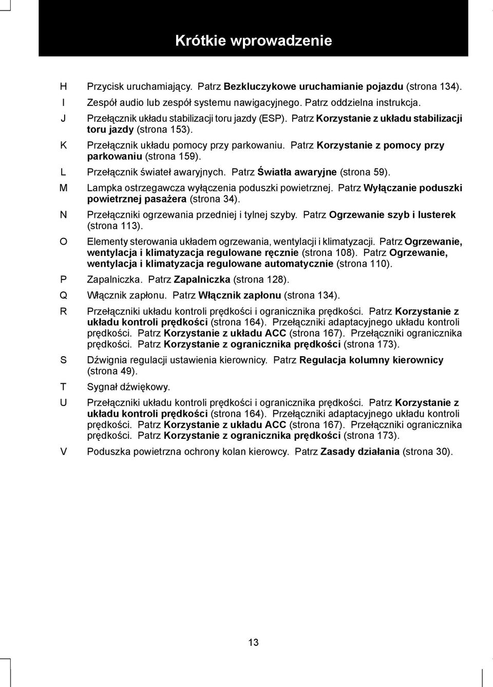 Patrz Korzystanie z pomocy przy parkowaniu (strona 159). Przełącznik świateł awaryjnych. Patrz Światła awaryjne (strona 59). Lampka ostrzegawcza wyłączenia poduszki powietrznej.