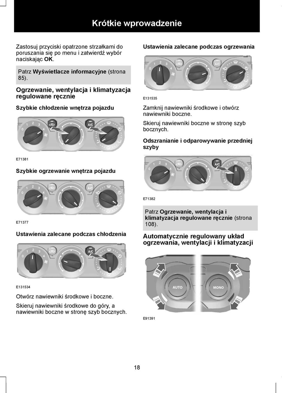 Ogrzewanie, wentylacja i klimatyzacja regulowane ręcznie Szybkie chłodzenie wnętrza pojazdu E131535 Zamknij nawiewniki środkowe i otwórz nawiewniki boczne.