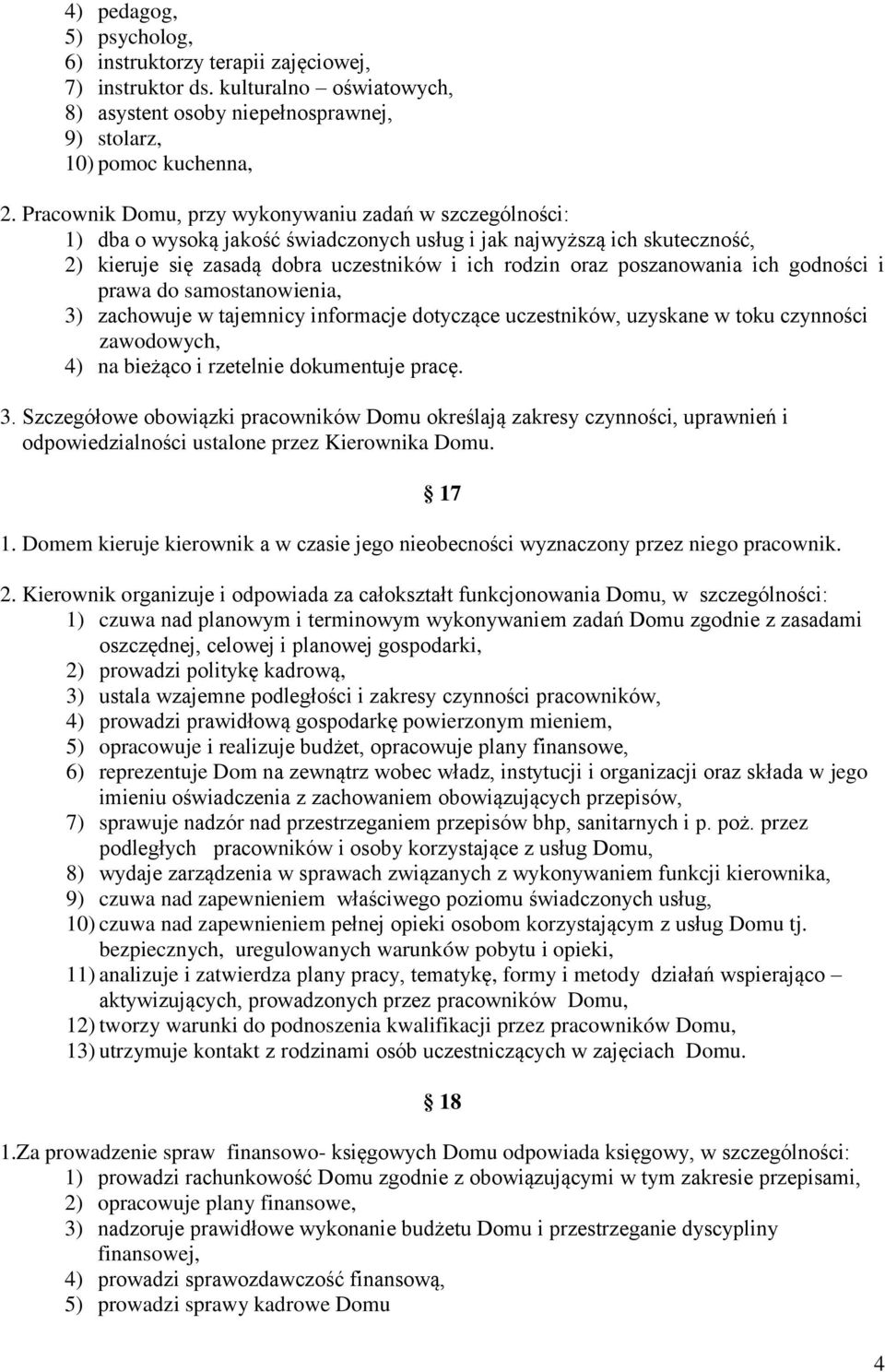 poszanowania ich godności i prawa do samostanowienia, 3) zachowuje w tajemnicy informacje dotyczące uczestników, uzyskane w toku czynności zawodowych, 4) na bieżąco i rzetelnie dokumentuje pracę. 3. Szczegółowe obowiązki pracowników Domu określają zakresy czynności, uprawnień i odpowiedzialności ustalone przez Kierownika Domu.