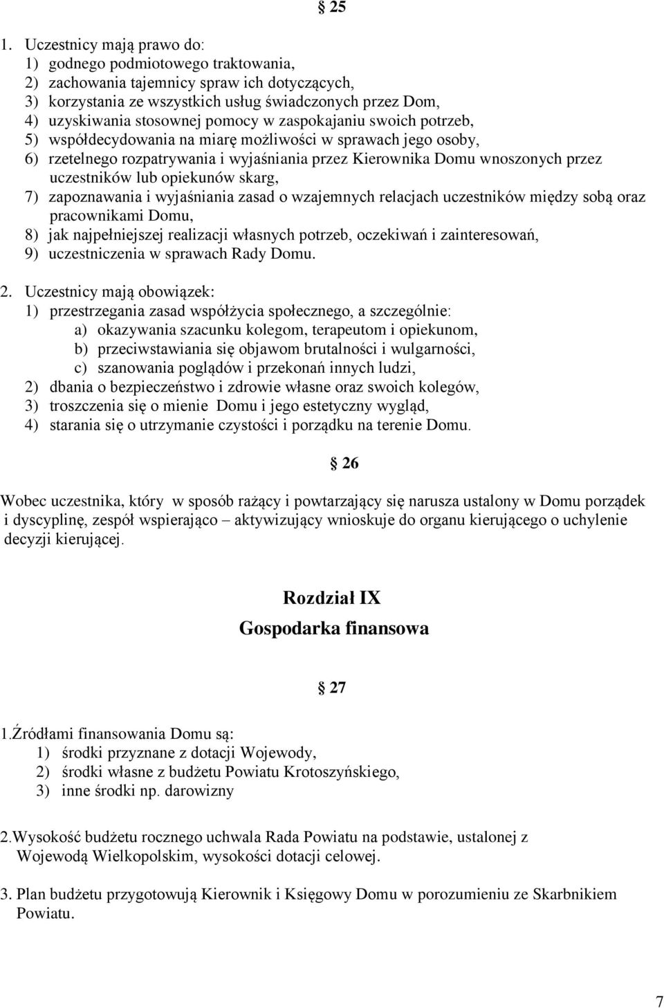 opiekunów skarg, 7) zapoznawania i wyjaśniania zasad o wzajemnych relacjach uczestników między sobą oraz pracownikami Domu, 8) jak najpełniejszej realizacji własnych potrzeb, oczekiwań i