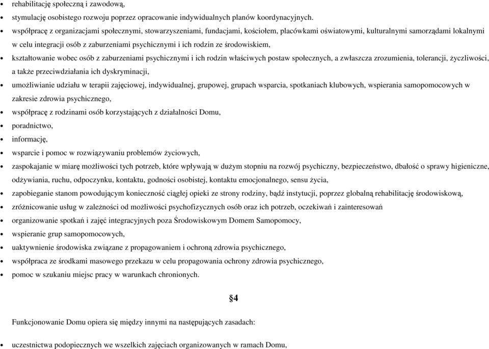 rodzin ze środowiskiem, kształtowanie wobec osób z zaburzeniami psychicznymi i ich rodzin właściwych postaw społecznych, a zwłaszcza zrozumienia, tolerancji, Ŝyczliwości, a takŝe przeciwdziałania ich
