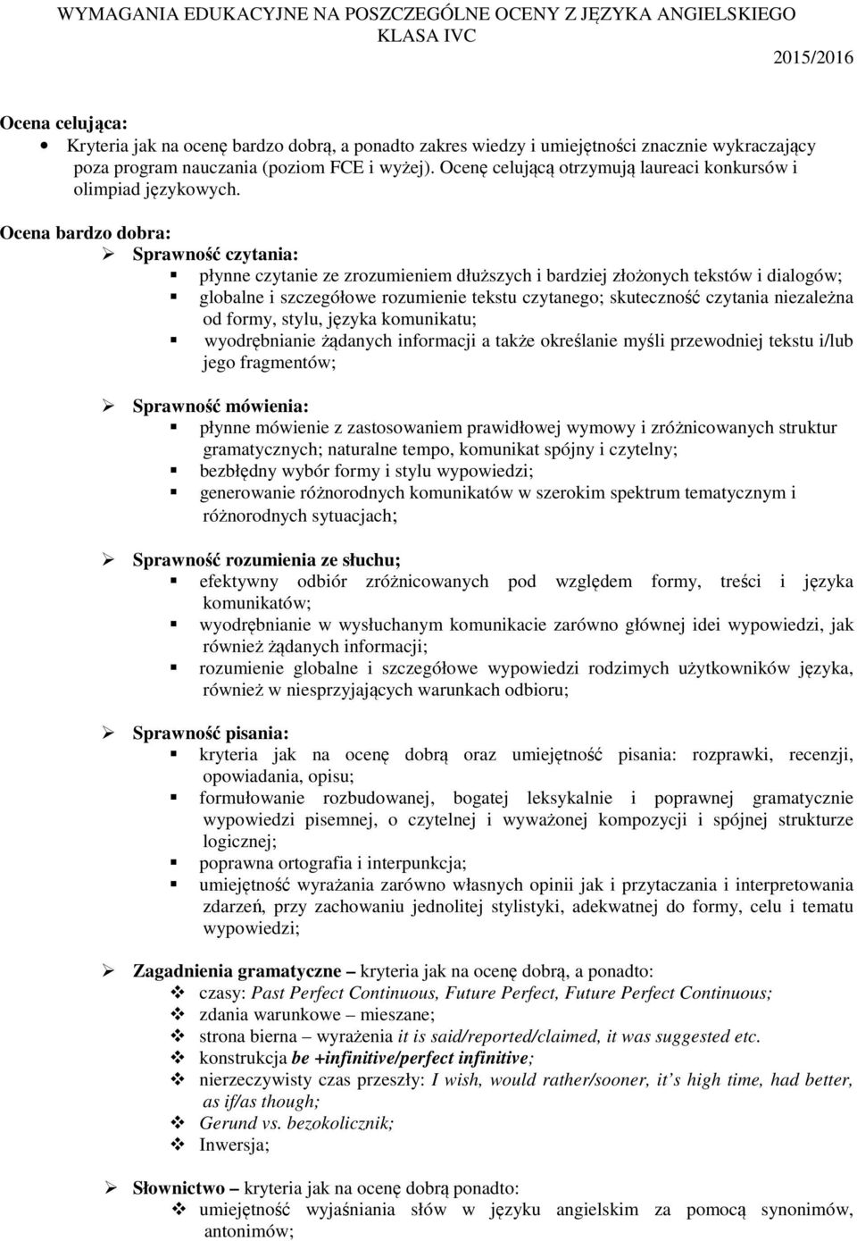 Ocena bardzo dobra: płynne czytanie ze zrozumieniem dłuższych i bardziej złożonych tekstów i dialogów; globalne i szczegółowe rozumienie tekstu czytanego; skuteczność czytania niezależna od formy,