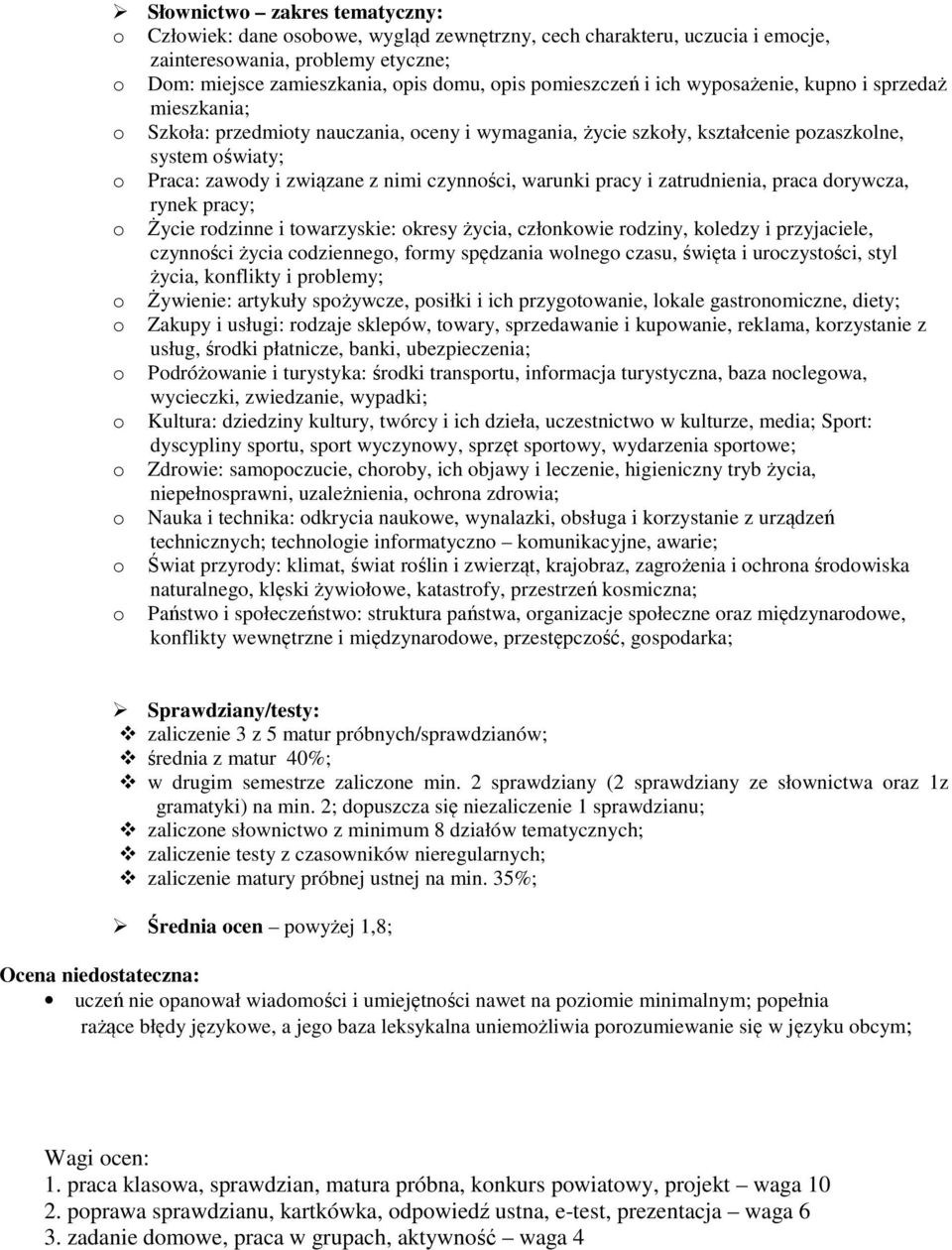 czynności, warunki pracy i zatrudnienia, praca dorywcza, rynek pracy; o Życie rodzinne i towarzyskie: okresy życia, członkowie rodziny, koledzy i przyjaciele, czynności życia codziennego, formy