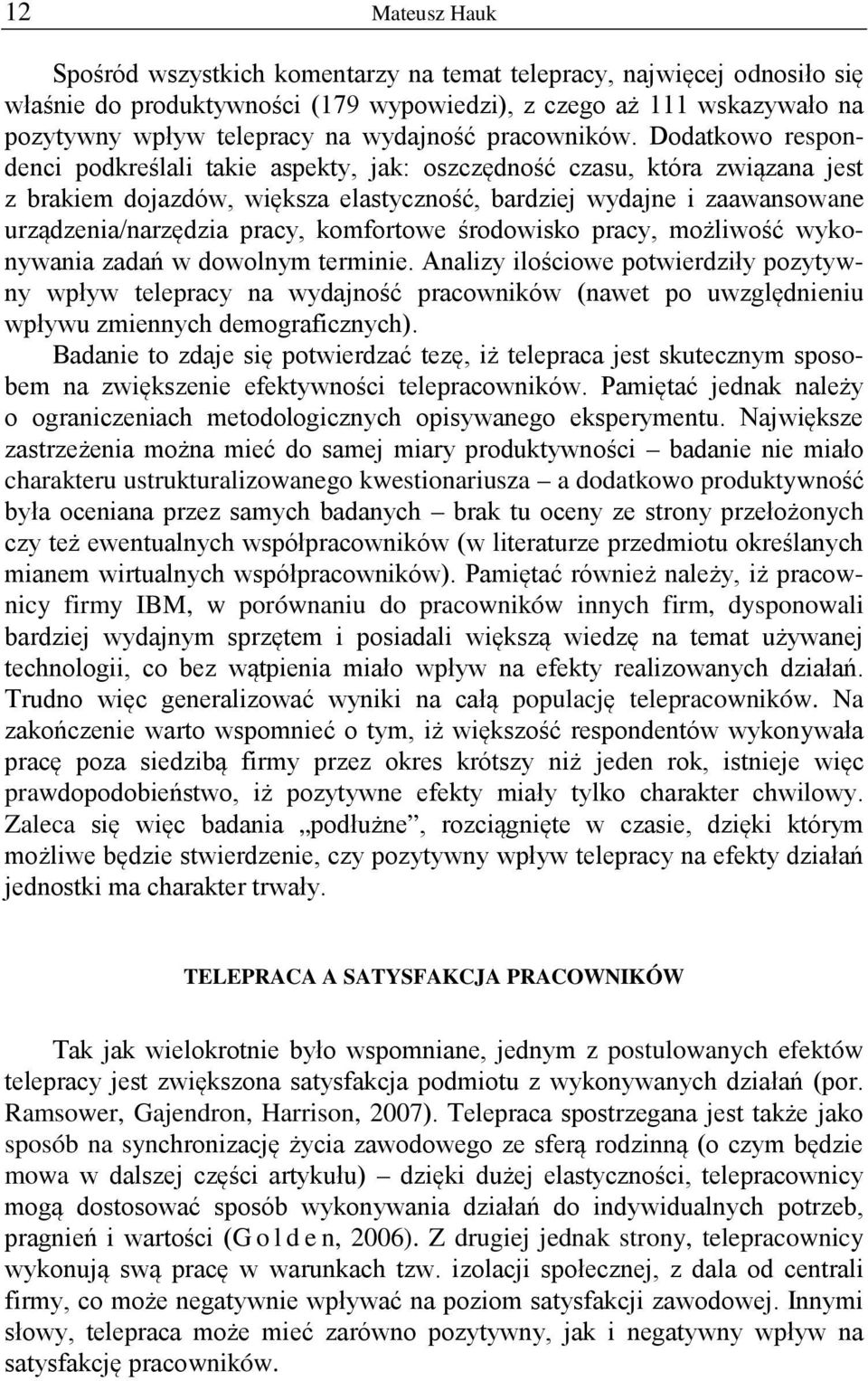 Dodatkowo respondenci podkreślali takie aspekty, jak: oszczędność czasu, która związana jest z brakiem dojazdów, większa elastyczność, bardziej wydajne i zaawansowane urządzenia/narzędzia pracy,