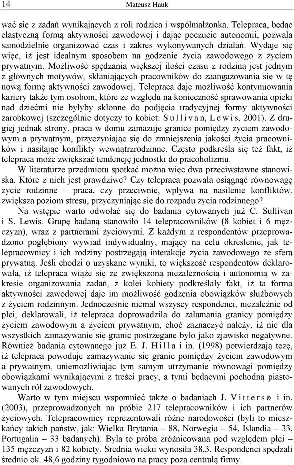 Wydaje się więc, iż jest idealnym sposobem na godzenie życia zawodowego z życiem prywatnym.