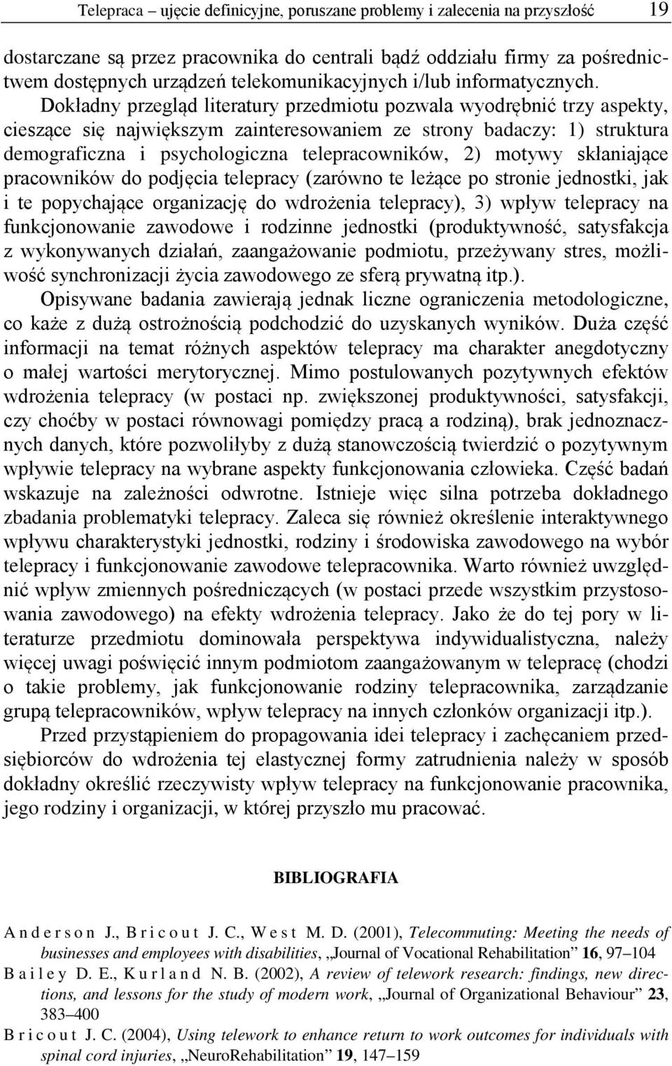 Dokładny przegląd literatury przedmiotu pozwala wyodrębnić trzy aspekty, cieszące się największym zainteresowaniem ze strony badaczy: 1) struktura demograficzna i psychologiczna telepracowników, 2)