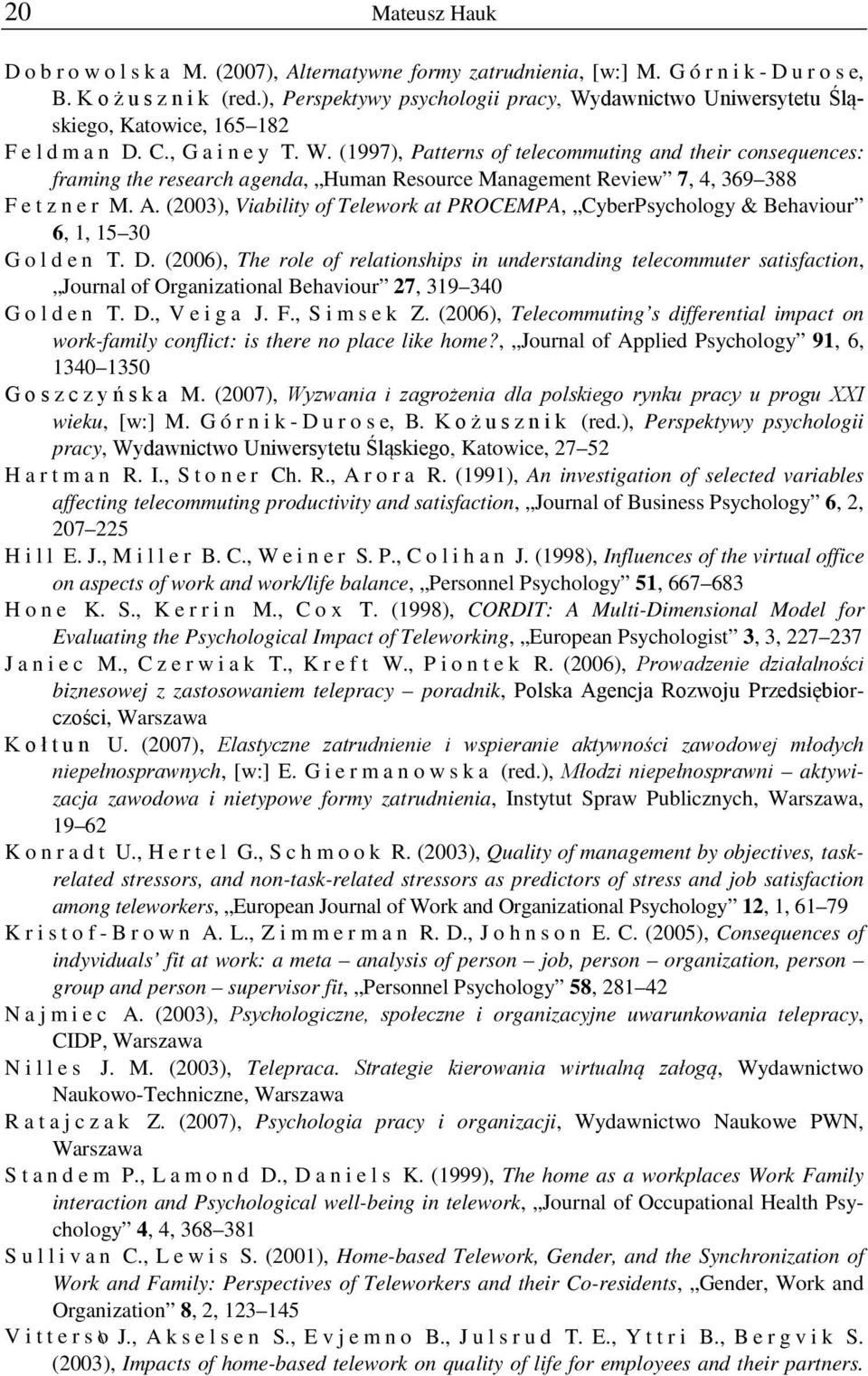 A. (2003), Viability of Telework at PROCEMPA, CyberPsychology & Behaviour 6, 1, 15 30 Golden T. D.