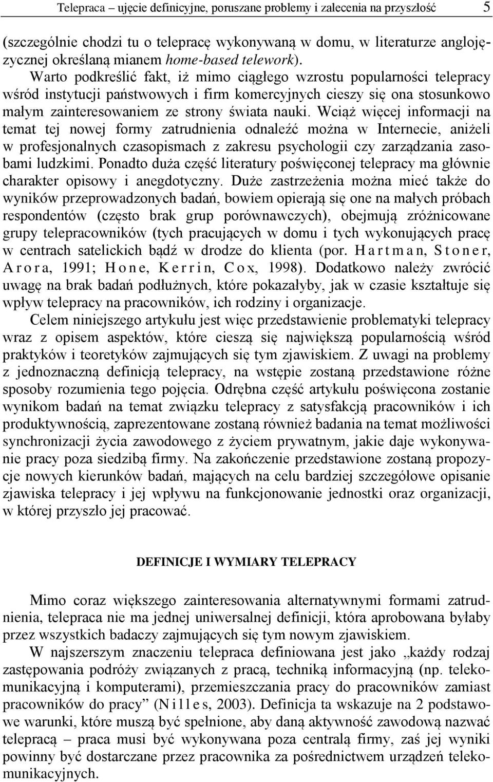 Wciąż więcej informacji na temat tej nowej formy zatrudnienia odnaleźć można w Internecie, aniżeli w profesjonalnych czasopismach z zakresu psychologii czy zarządzania zasobami ludzkimi.