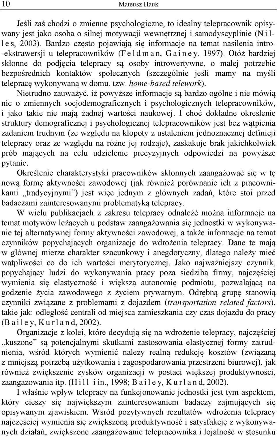 Otóż bardziej skłonne do podjęcia telepracy są osoby introwertywne, o małej potrzebie bezpośrednich kontaktów społecznych (szczególnie jeśli mamy na myśli telepracę wykonywaną w domu, tzw.
