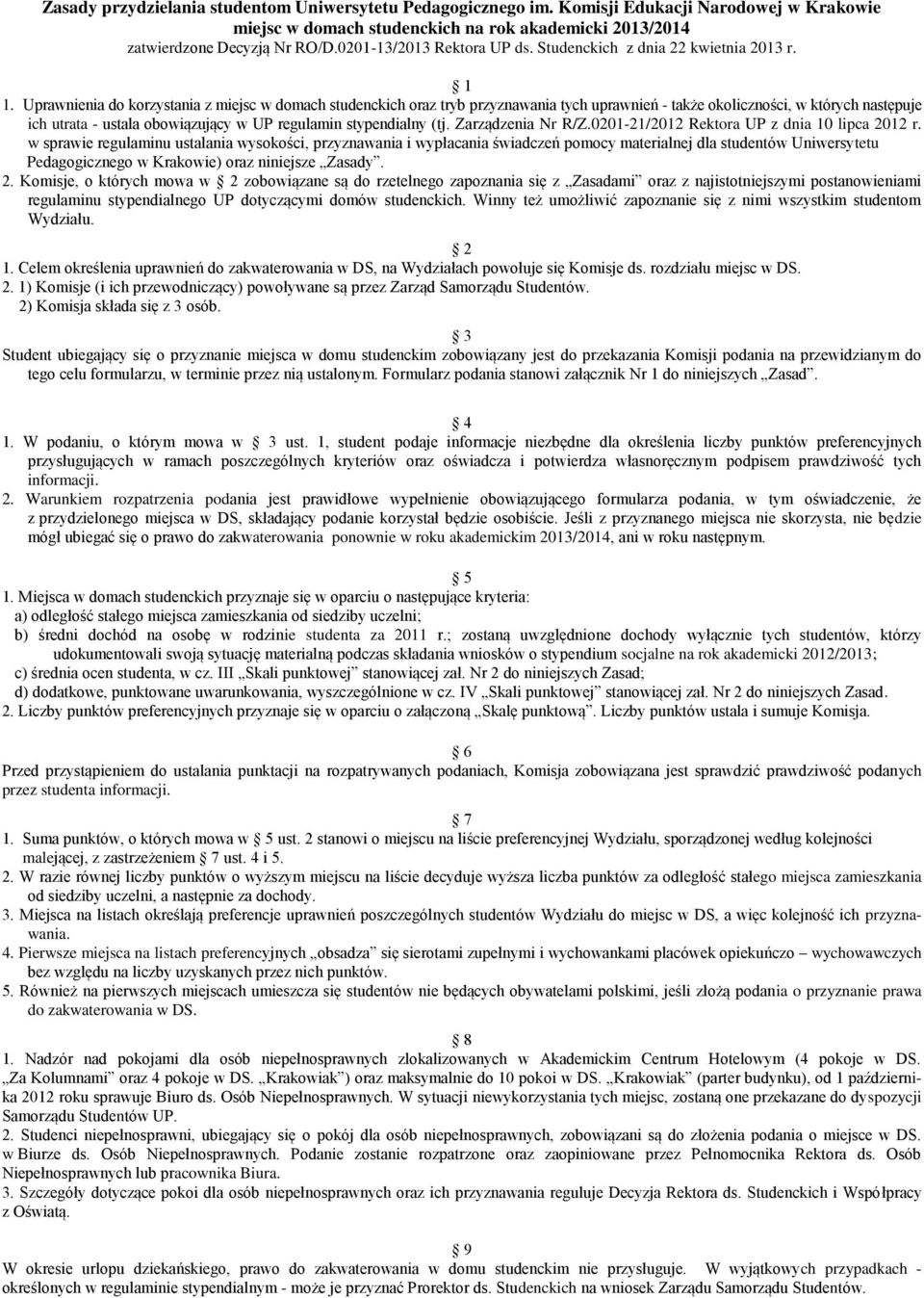 Uprawnienia do korzystania z miejsc w domach studenckich oraz tryb przyznawania tych uprawnień - także okoliczności, w których następuje ich utrata - ustala obowiązujący w UP regulamin stypendialny