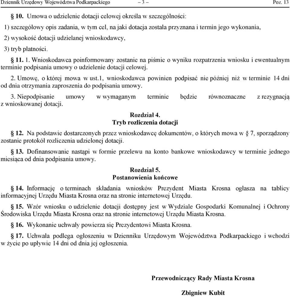 wnioskodawcy, 3) tryb płatności. 11. 1. Wnioskodawca poinformowany zostanie na piśmie o wyniku rozpatrzenia wniosku i ewentualnym terminie podpisania umowy o udzielenie dotacji celowej. 2.