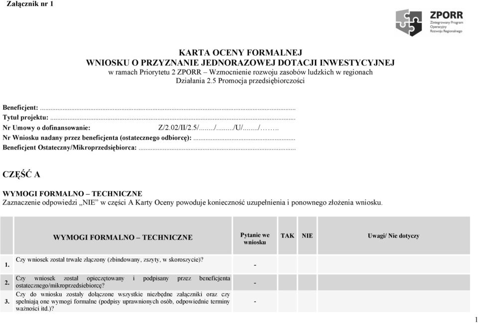 .. Beneficjent Ostateczny/Mikroprzedsiębiorca:... CZĘŚĆ A WYMOGI FORMALNO TECHNICZNE Zaznaczenie odpowiedzi NIE w części A Karty Oceny powoduje konieczność uzupełnienia i ponownego złożenia wniosku.