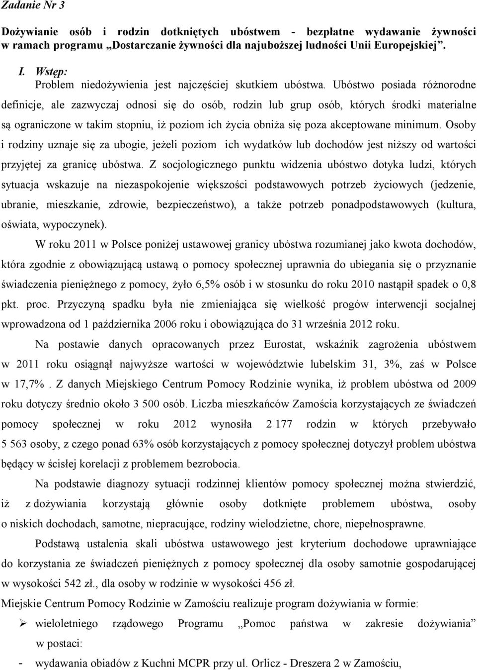 Ubóstwo posiada różnorodne definicje, ale zazwyczaj odnosi się do osób, rodzin lub grup osób, których środki materialne są ograniczone w takim stopniu, iż poziom ich życia obniża się poza akceptowane