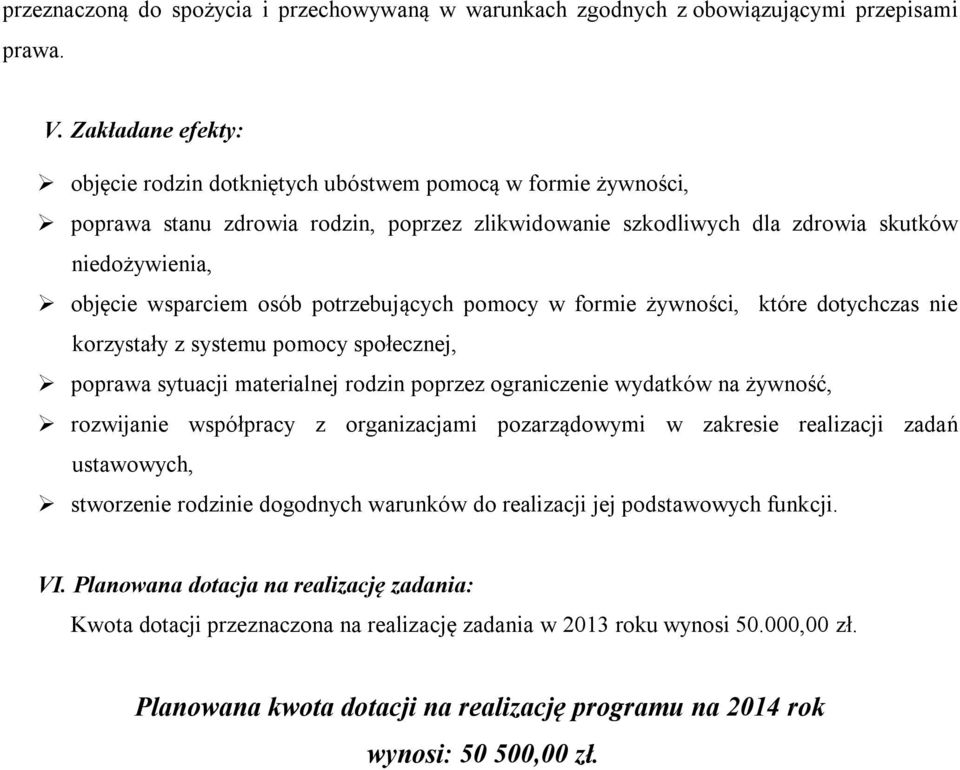 osób potrzebujących pomocy w formie żywności, które dotychczas nie korzystały z systemu pomocy społecznej, poprawa sytuacji materialnej rodzin poprzez ograniczenie wydatków na żywność, rozwijanie