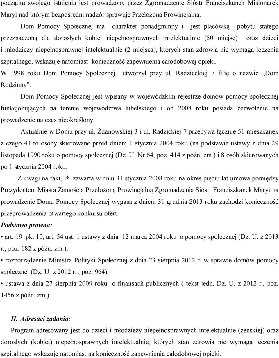 intelektualnie (2 miejsca), których stan zdrowia nie wymaga leczenia szpitalnego, wskazuje natomiast konieczność zapewnienia całodobowej opieki. W 1998 roku Dom Pomocy Społecznej utworzył przy ul.