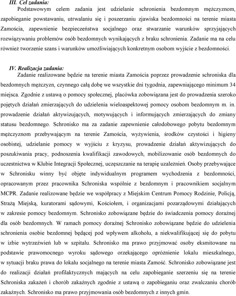 Zadanie ma na celu również tworzenie szans i warunków umożliwiających konkretnym osobom wyjście z bezdomności. IV.