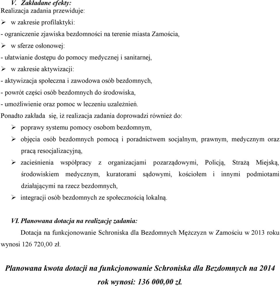 Ponadto zakłada się, iż realizacja zadania doprowadzi również do: poprawy systemu pomocy osobom bezdomnym, objęcia osób bezdomnych pomocą i poradnictwem socjalnym, prawnym, medycznym oraz pracą
