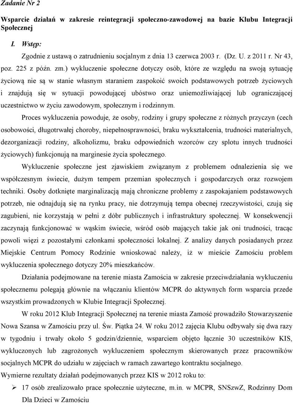 ) wykluczenie społeczne dotyczy osób, które ze względu na swoją sytuację życiową nie są w stanie własnym staraniem zaspokoić swoich podstawowych potrzeb życiowych i znajdują się w sytuacji