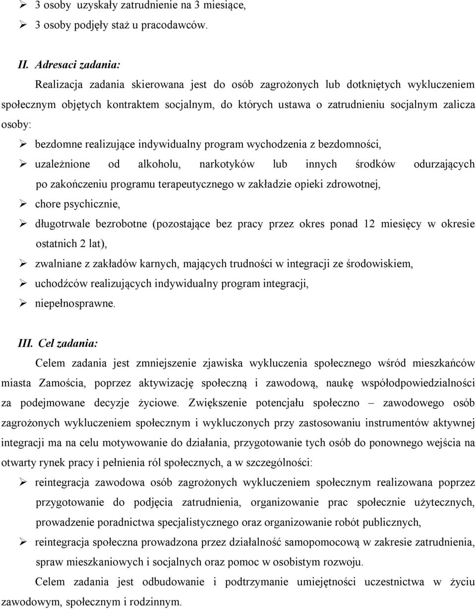 osoby: bezdomne realizujące indywidualny program wychodzenia z bezdomności, uzależnione od alkoholu, narkotyków lub innych środków odurzających po zakończeniu programu terapeutycznego w zakładzie