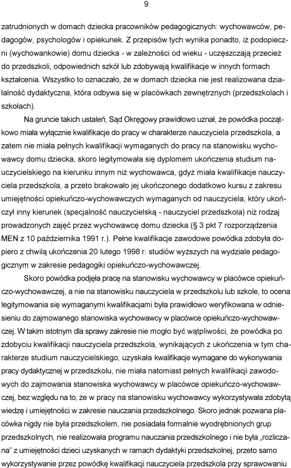 formach kształcenia. Wszystko to oznaczało, że w domach dziecka nie jest realizowana działalność dydaktyczna, która odbywa się w placówkach zewnętrznych (przedszkolach i szkołach).