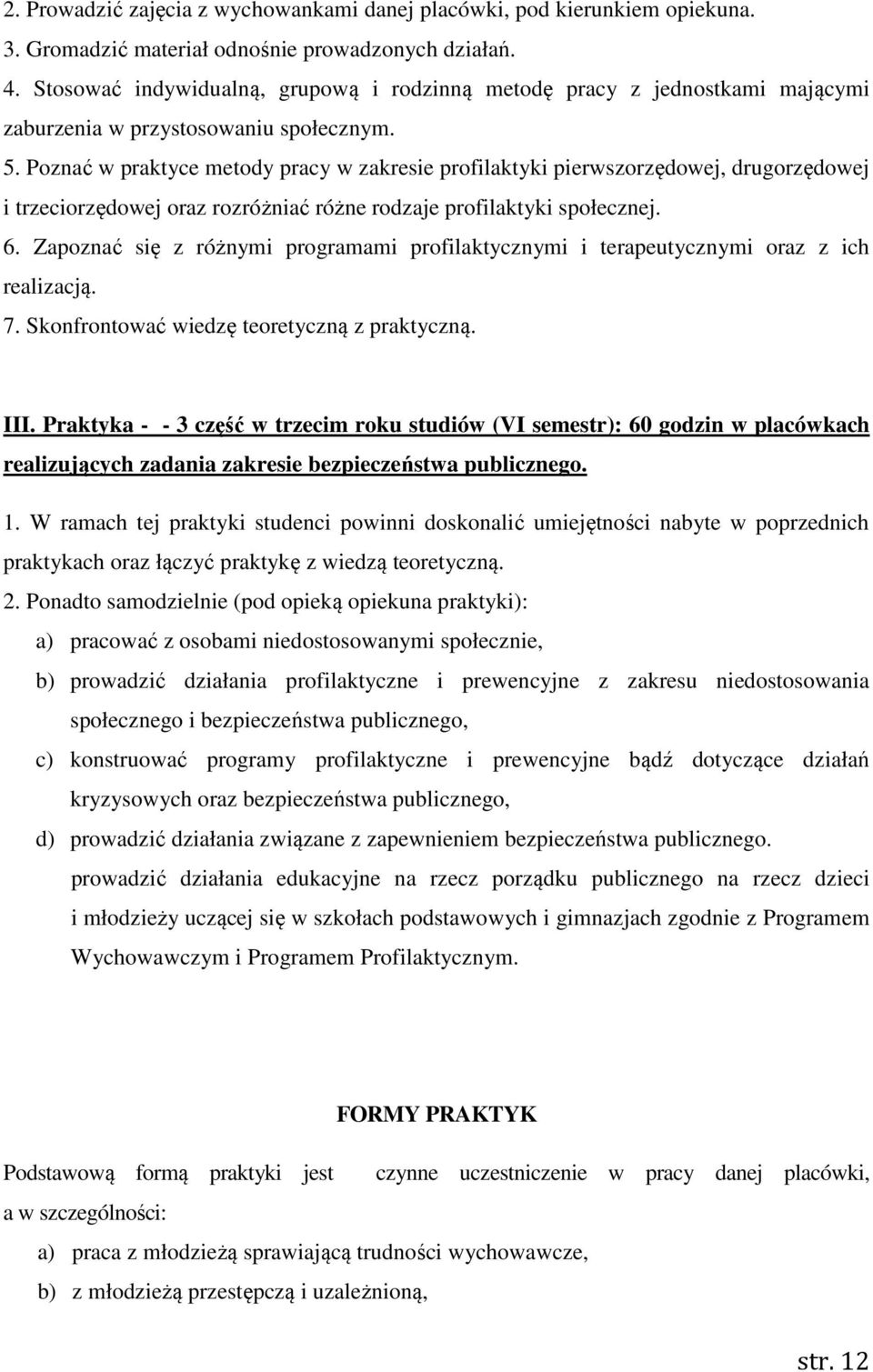 Poznać w praktyce metody pracy w zakresie profilaktyki pierwszorzędowej, drugorzędowej i trzeciorzędowej oraz rozróżniać różne rodzaje profilaktyki społecznej. 6.