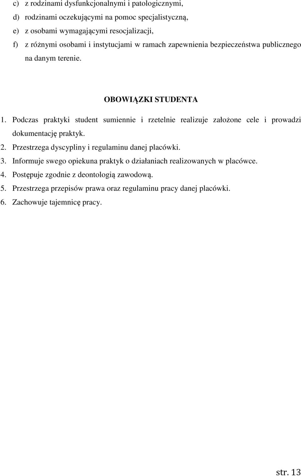 Podczas praktyki student sumiennie i rzetelnie realizuje założone cele i prowadzi dokumentację praktyk. 2. Przestrzega dyscypliny i regulaminu danej placówki. 3.