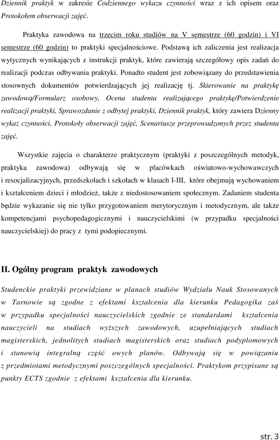 Podstawą ich zaliczenia jest realizacja wytycznych wynikających z instrukcji praktyk, które zawierają szczegółowy opis zadań do realizacji podczas odbywania praktyki.