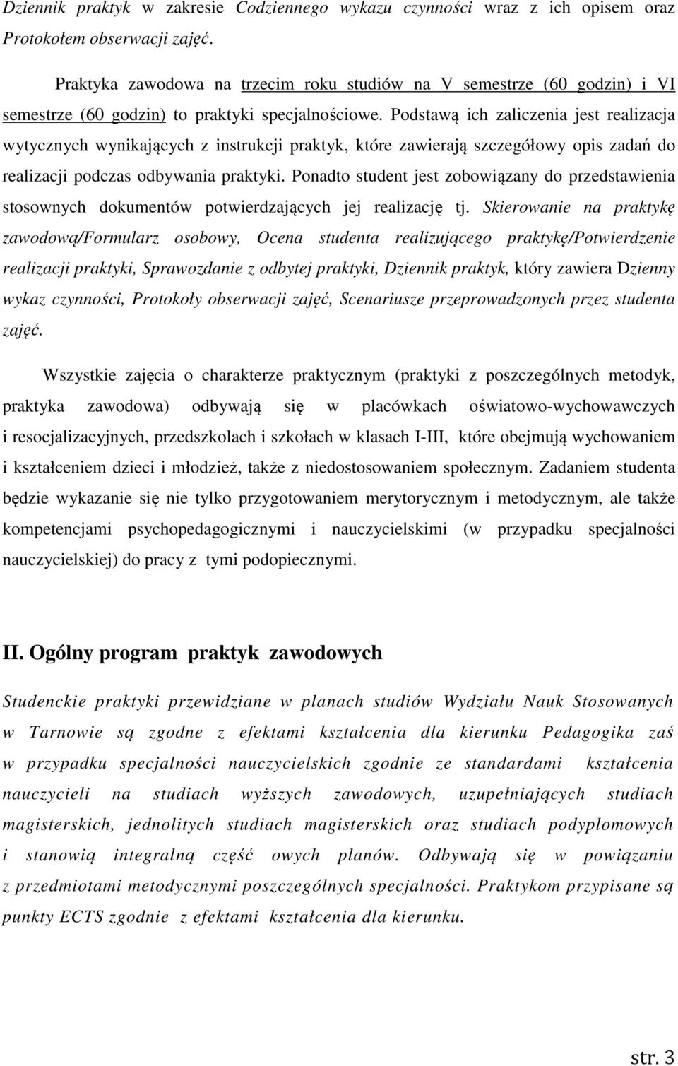 Podstawą ich zaliczenia jest realizacja wytycznych wynikających z instrukcji praktyk, które zawierają szczegółowy opis zadań do realizacji podczas odbywania praktyki.