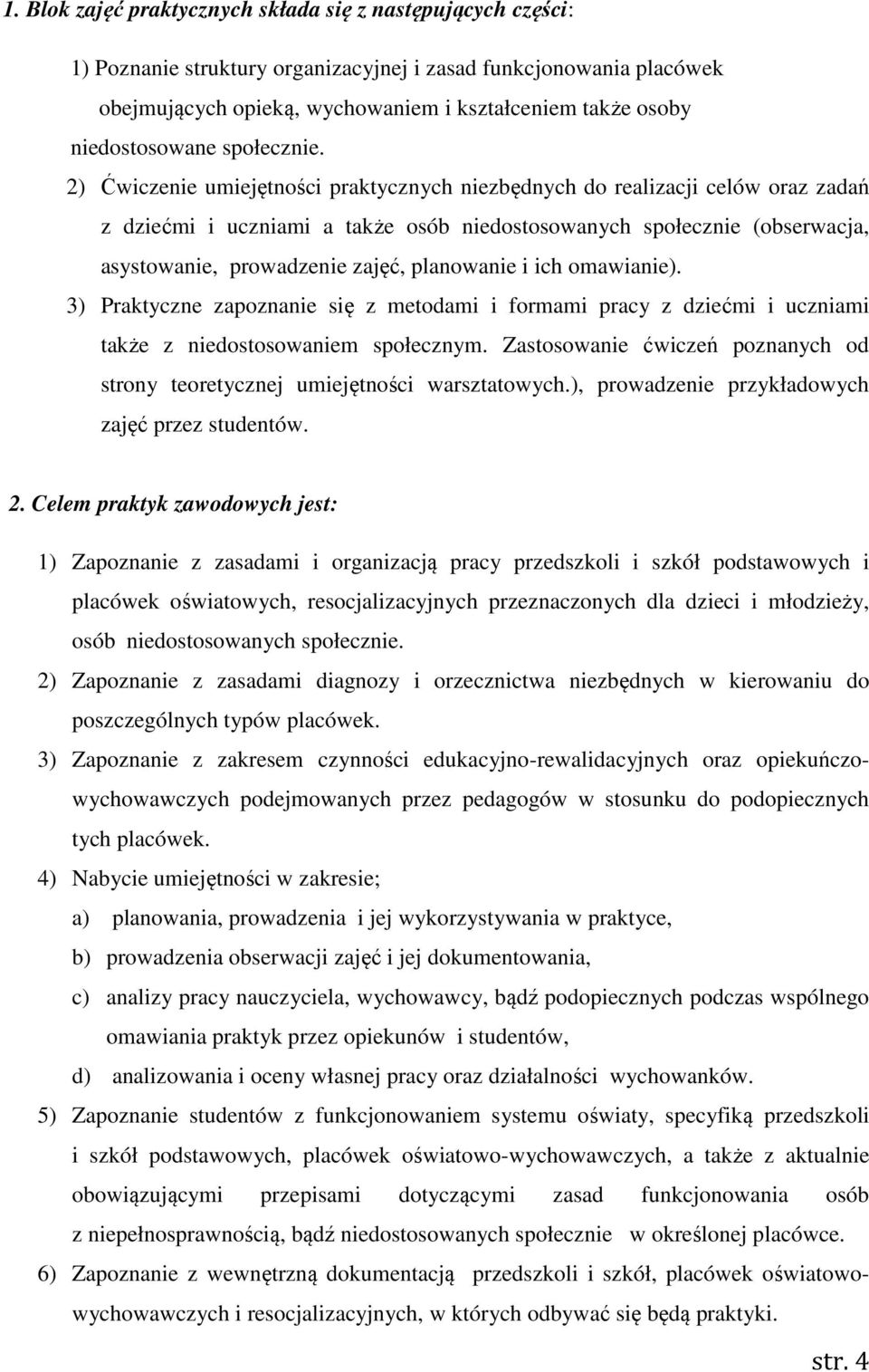 2) Ćwiczenie umiejętności praktycznych niezbędnych do realizacji celów oraz zadań z dziećmi i uczniami a także osób niedostosowanych społecznie (obserwacja, asystowanie, prowadzenie zajęć, planowanie