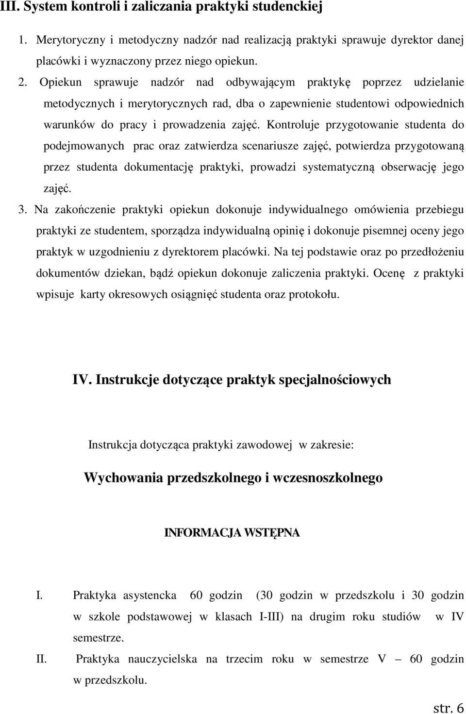 Kontroluje przygotowanie studenta do podejmowanych prac oraz zatwierdza scenariusze zajęć, potwierdza przygotowaną przez studenta dokumentację praktyki, prowadzi systematyczną obserwację jego zajęć.