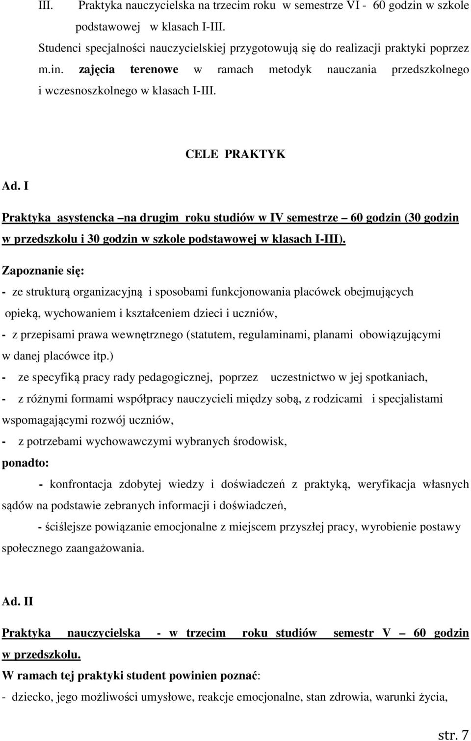 Zapoznanie się: - ze strukturą organizacyjną i sposobami funkcjonowania placówek obejmujących opieką, wychowaniem i kształceniem dzieci i uczniów, - z przepisami prawa wewnętrznego (statutem,