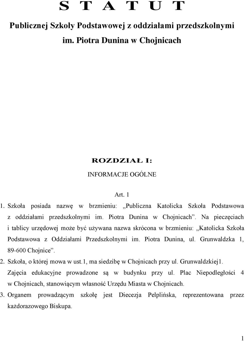 Na pieczęciach i tablicy urzędowej może być używana nazwa skrócona w brzmieniu: Katolicka Szkoła Podstawowa z Oddziałami Przedszkolnymi im. Piotra Dunina, ul. Grunwaldzka 1, 89-600 Chojnice. 2.