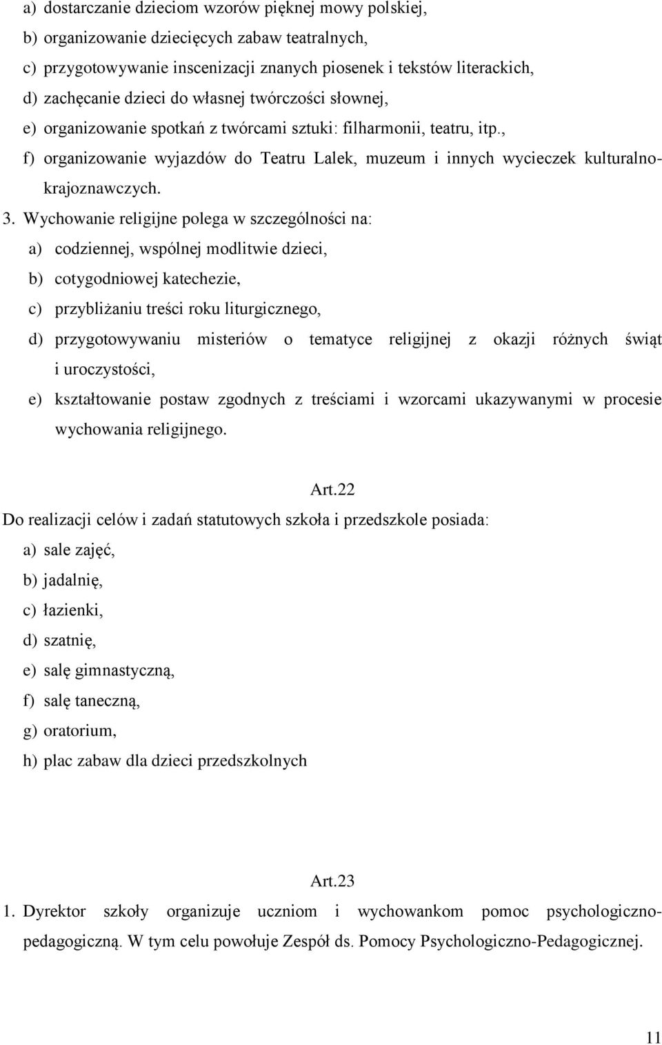 Wychowanie religijne polega w szczególności na: a) codziennej, wspólnej modlitwie dzieci, b) cotygodniowej katechezie, c) przybliżaniu treści roku liturgicznego, d) przygotowywaniu misteriów o
