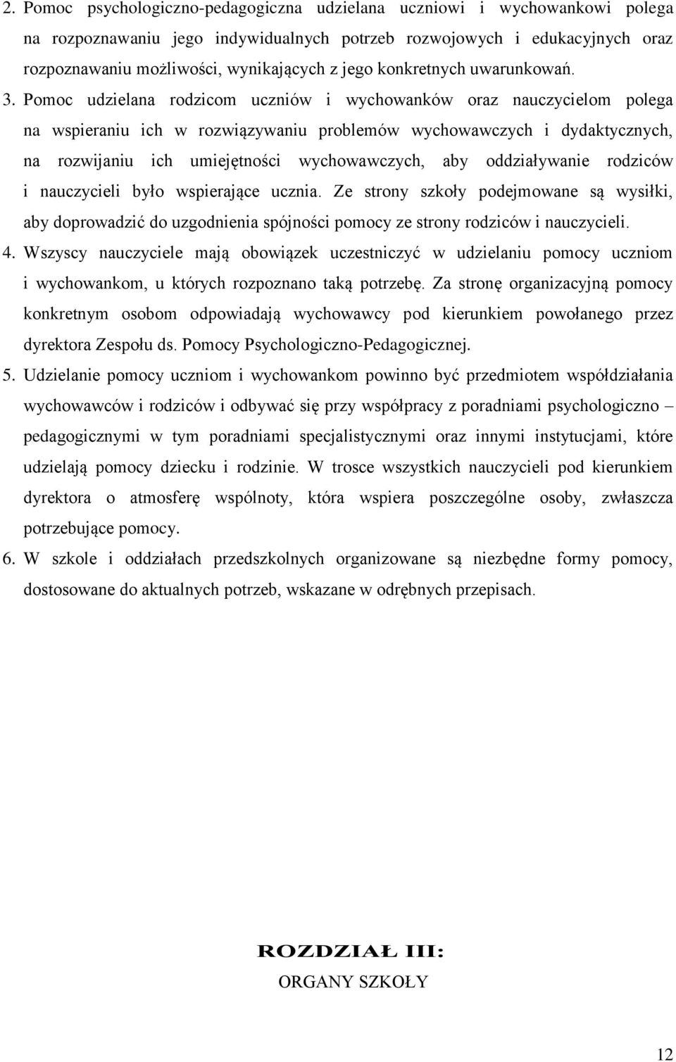 Pomoc udzielana rodzicom uczniów i wychowanków oraz nauczycielom polega na wspieraniu ich w rozwiązywaniu problemów wychowawczych i dydaktycznych, na rozwijaniu ich umiejętności wychowawczych, aby