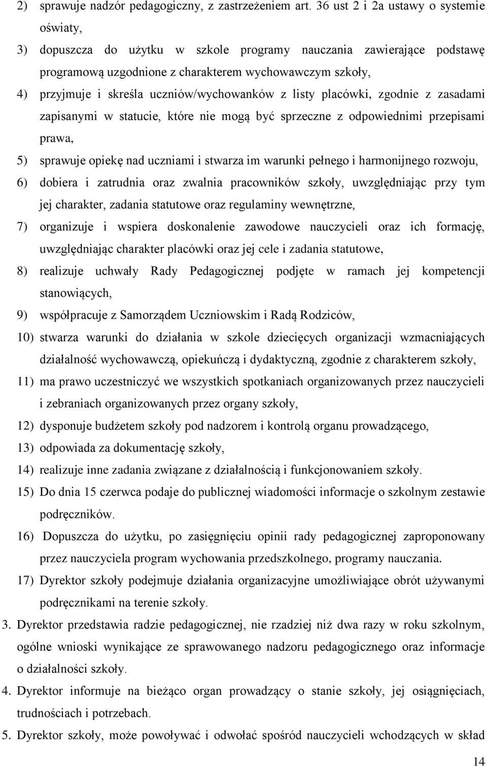 uczniów/wychowanków z listy placówki, zgodnie z zasadami zapisanymi w statucie, które nie mogą być sprzeczne z odpowiednimi przepisami prawa, 5) sprawuje opiekę nad uczniami i stwarza im warunki