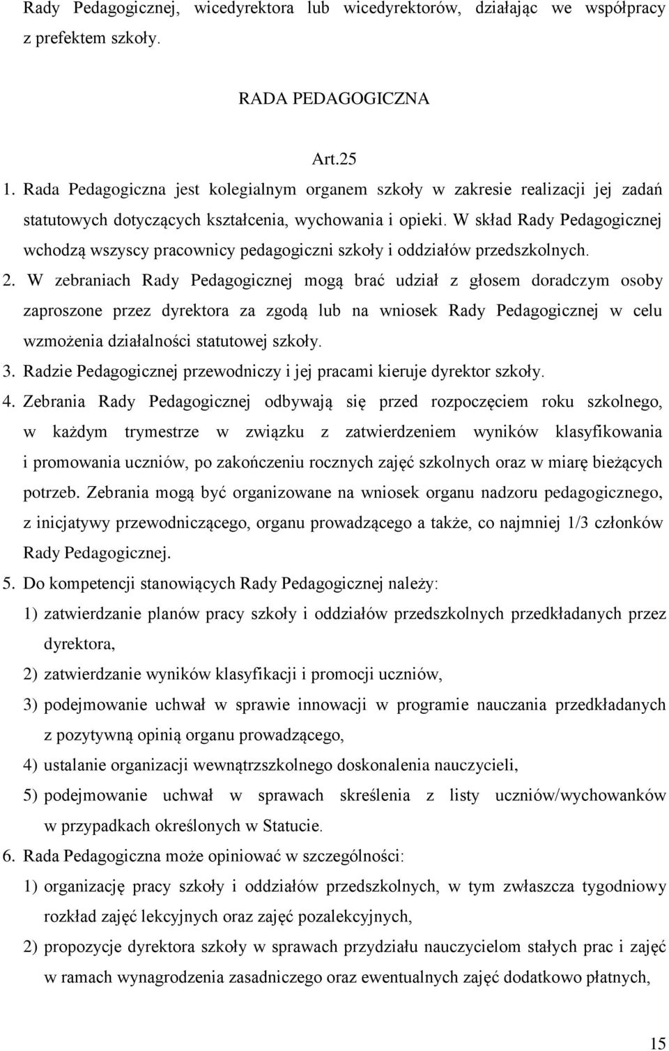 W skład Rady Pedagogicznej wchodzą wszyscy pracownicy pedagogiczni szkoły i oddziałów przedszkolnych. 2.