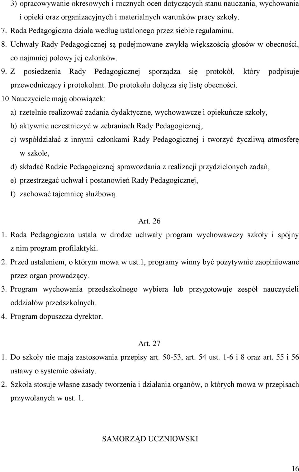 Z posiedzenia Rady Pedagogicznej sporządza się protokół, który podpisuje przewodniczący i protokolant. Do protokołu dołącza się listę obecności. 10.
