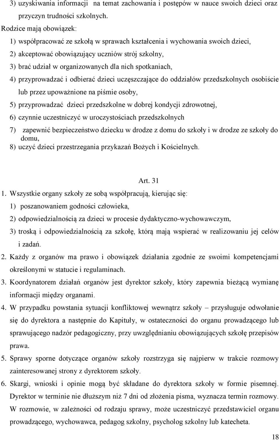 spotkaniach, 4) przyprowadzać i odbierać dzieci uczęszczające do oddziałów przedszkolnych osobiście lub przez upoważnione na piśmie osoby, 5) przyprowadzać dzieci przedszkolne w dobrej kondycji