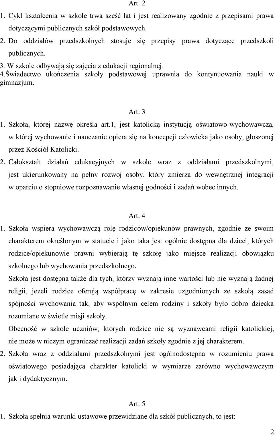 1, jest katolicką instytucją oświatowo-wychowawczą, w której wychowanie i nauczanie opiera się na koncepcji człowieka jako osoby, głoszonej przez Kościół Katolicki. 2.