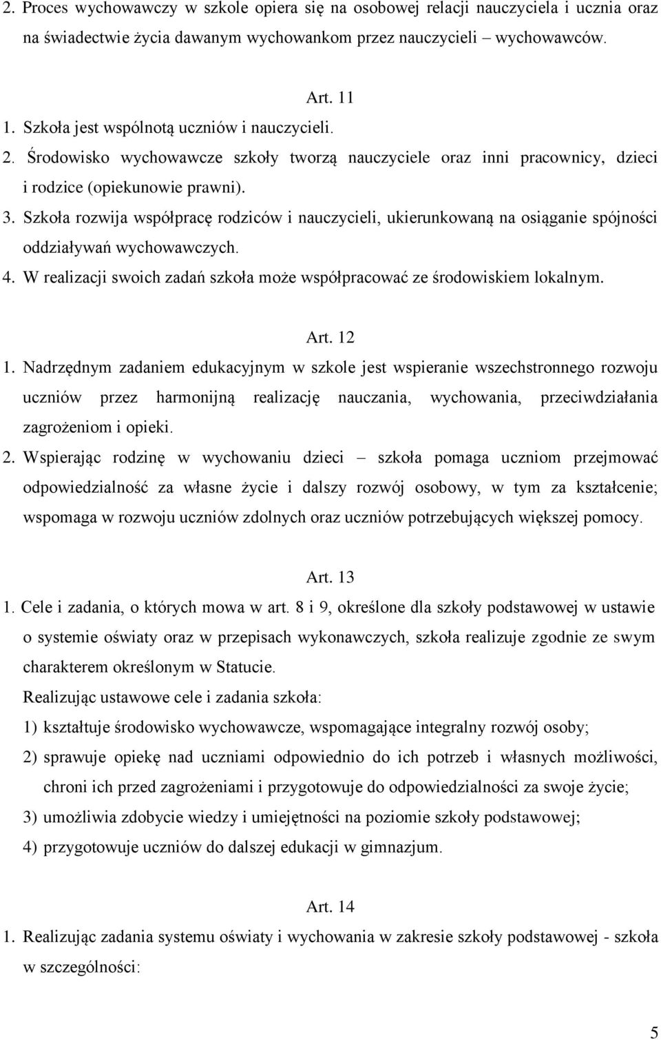 Szkoła rozwija współpracę rodziców i nauczycieli, ukierunkowaną na osiąganie spójności oddziaływań wychowawczych. 4. W realizacji swoich zadań szkoła może współpracować ze środowiskiem lokalnym. Art.