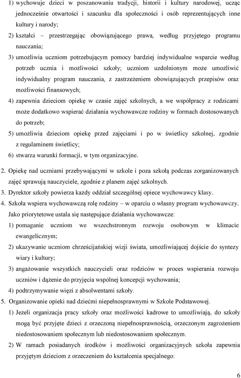 uzdolnionym może umożliwić indywidualny program nauczania, z zastrzeżeniem obowiązujących przepisów oraz możliwości finansowych; 4) zapewnia dzieciom opiekę w czasie zajęć szkolnych, a we współpracy
